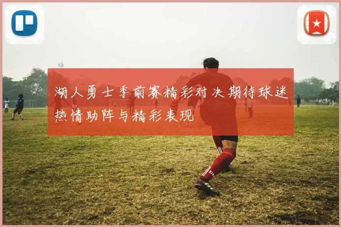 湖人勇士季前赛精彩对决期待球迷热情助阵与精彩表现